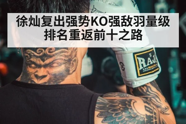 徐灿复出强势KO强敌羽量级排名重返前十之路