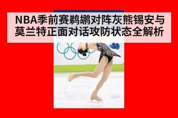 NBA季前赛鹈鹕对阵灰熊锡安与莫兰特正面对话攻防状态全解析